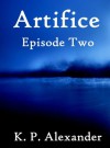 Artifice: Episode Two - K. P. Alexander