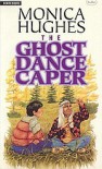 The Ghost Dance Caper - Monica Hughes