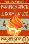 Pumpkin Spice & A Body On Ice: A Dixie Cupp Diner Mystery - Willow Monroe