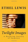 Twilight Images: A Haunting Journey of Suspense - Ethel Lewis