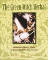 The Green Witch Herbal: Restoring Nature's Magic in Home, Health, and Beauty Care - Barbara Griggs