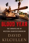 Blood Year: The Unraveling of Western Counterterrorism - David Kilcullen