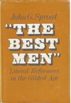 "The Best Men": Liberal Reformers in the Gilded Age - John G. Sproat