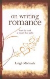 On Writing Romance: How to Craft a Novel That Sells - Leigh Michaels