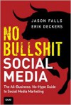 No Bullshit Social Media: The All-Business, No-Hype Guide to Social Media Marketing - Jason Falls,  Erik Deckers
