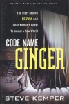 Code Name Ginger: The Story Behind Segway and Dean Kamen's Quest to Invent a New World - Steve Kemper