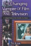 The Changing Vampire of Film and Television: A Critical Study of the Growth of a Genre - Tim  Kane