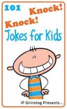 101 Knock Knock Jokes for Kids: (Joke Books for Kids) - I.P. Grinning, I.P. Factly