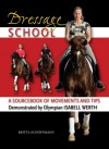 Dressage School: A Sourcebook of Movements and Tips Demonstrated by Olympian Isabell Werth - Britta Schöffmann, Britta Schoffmann