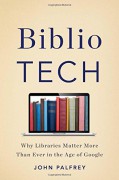 BiblioTech: Why Libraries Matter More Than Ever in the Age of Google - John Palfrey