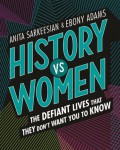 History vs Women: The Defiant Lives that They Don't Want You to Know - Anita Sarkeesian