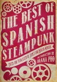 The Best of Spanish Steampunk - Félix J. Palma,Sofía Rhei,Javier Calvo,Eduardo Vaquerizo,Marian Womack,James Womack,Diana Pho