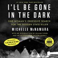 I'll Be Gone in the Dark: One Woman's Obsessive Search for the Golden State Killer - Michelle McNamara,Patton Oswalt,Gillian Flynn