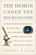 The Demon Under the Microscope: From Battlefield Hospitals to Nazi Labs, One Doctor's Heroic Search for the World's First Miracle Drug - Thomas Hager