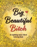 Big, Beautiful, Bitch: An Uplifting Swear Word Coloring Book - Thiago Ultra