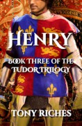 Henry - Book Three of the Tudor Trilogy - Tony Riches