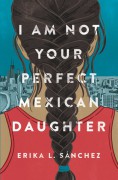 I Am Not Your Perfect Mexican Daughter - Erika L. Sánchez