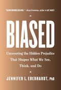 Biased: Uncovering the Hidden Prejudice That Shapes What We See, Think, and Do - Jennifer Lynn Eberhardt