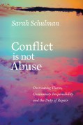 Conflict Is Not Abuse: Overstating Harm, Community Responsibility, and the Duty of Repair - Sarah Schulman