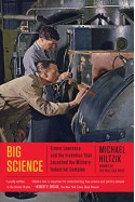 Big Science: Ernest Lawrence and the Invention that Launched the Military-Industrial Complex - Michael Hiltzik