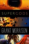 Supergods: What Masked Vigilantes, Miraculous Mutants, and a Sun God from Smallville Can Teach Us About Being Human - Grant Morrison