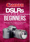 Photography: Canon DSLRs For Beginners: Photo: Simple And Easy Principles And Techniques To Taking Great Photographs With Your Canon DSLR (Still, Photograph, ... Focus, Portrait) (DSLR Cameras Book 5) - Crys Kirkland, Photography Reference, Landscape Photography, Portrait Photography, Fashion Photography, Nature Photography, Photography Techniques