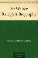 Sir Walter Ralegh A Biography - W. (William) Stebbing