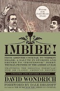 Imbibe! Updated and Revised Edition: From Absinthe Cocktail to Whiskey Smash, a Salute in Stories and Drinks to "Professor" Jerry Thomas, Pioneer of the American Bar - David Wondrich