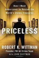 Priceless: How I Went Undercover to Rescue the World's Stolen Treasures - Robert K. Wittman, John Shiffman