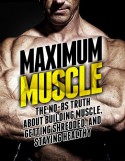 Maximum Muscle: The No-BS Truth About Building Muscle, Getting Shredded, and Staying Healthy (The Build Healthy Muscle Series) - Michael Matthews