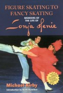 Figure Skating to Fancy Skating: Memoirs of the Life of Sonia Henie - Michael Kirby