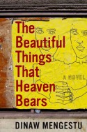 The Beautiful Things That Heaven Bears - Dinaw Mengestu