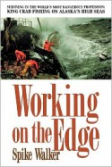 Working on the Edge: Surviving In the World's Most Dangerous Profession: King Crab Fishing on Alaska's HighSeas - Spike Walker