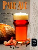 Pale Ale, Revised: History, Brewing, Techniques, Recipes (Classic Beer Style) - Terry Foster