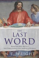 The Last Word: Beyond the Bible Wars to a New Understanding of the Authority of Scripture - N.T. Wright