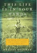 This Life Is in Your Hands: One Dream, Sixty Acres, and a Family Undone - Melissa Coleman