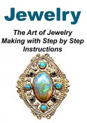 Jewelry: The Art of Jewelry Making with Step by Step Instructions: (Jewelry Making - Jewelry - Jewelry Magazines - Jewelry Making Beads) - Tina Sinan, Rita King