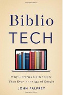 BiblioTech: Why Libraries Matter More Than Ever in the Age of Google - John Palfrey