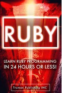 Ruby: Learn Ruby Programming in 24 Hours! The Ultimate Ruby Crash Course in 93 Pages or Less! - Truman Publishing