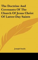 The Doctrine and Covenants of the Church of Jesus Christ of Latter-Day Saints - Joseph Smith Jr.