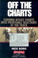 Off the Charts: Turning Result Charts into Profitable Selections at the Track - Nick Borg