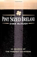 Pint-Sized Ireland: In Search of the Perfect Guinness - Evan McHugh