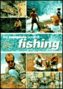 The Complete Book Of Fishing: Tackle * Techniques * Species * Bait - John Wilson, Trevor Housby, Arthur Oglesby, Mike Millman, Peter Gathercole