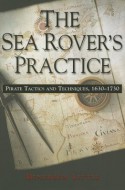 The Sea Rover's Practice: Pirate Tactics and Techniques, 1630-1730 - Benerson Little