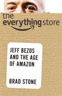 The Everything Store: Jeff Bezos and the Age of Amazon - Brad Stone