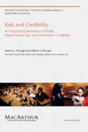 Kids and Credibility: An Empirical Examination of Youth, Digital Media Use, and Information Credibility (The John D. and Catherine T. MacArthur Foundation Reports on Digital Media and Learning) - Andrew J. Flanagin, Miriam J. Metzger, Ethan Hartsell, Alex Markov, Ryan Medders, Rebekah Pure, Elisia Choi