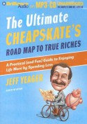 The Ultimate Cheapskate's Road Map to True Riches: A Practical (and Fun) Guide to Enjoying Life More by Spending Less - Jeff Yeager