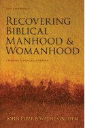 Recovering Biblical Manhood and Womanhood: A Response to Evangelical Feminism - D. A. Carson, Thomas R. Schreiner, John Piper, Wayne Grudem