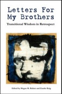 Letters for My Brothers: Transitional Wisdom in Retrospect - Megan M. Rohrer, Zander Keig, Chase Ryan Joynt, Malcolm Himschoot, Lou Sullivan, Elliot Anthony Brooker, Reid Vanderburgh, Patrick M. Callahan, C.T. Whitley, Raven Kaldera, Tucker Lieberman, Lyle Blake, Jamison Green, Keith Josephson, fAe gibson, Evan Anderson, Cristophe