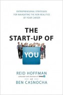 The Start-Up of You: Adapt to the Future, Invest in Yourself, and Transform Your Career - Reid Hoffman, Ben Casnocha